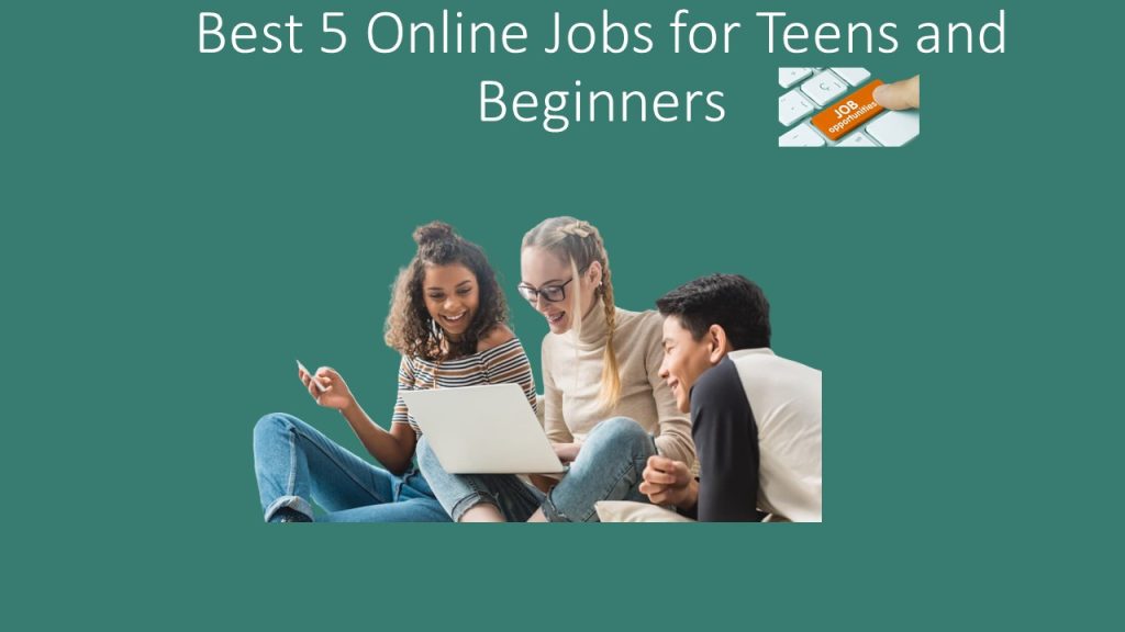 Best 5 Online Jobs for Teens and Beginners