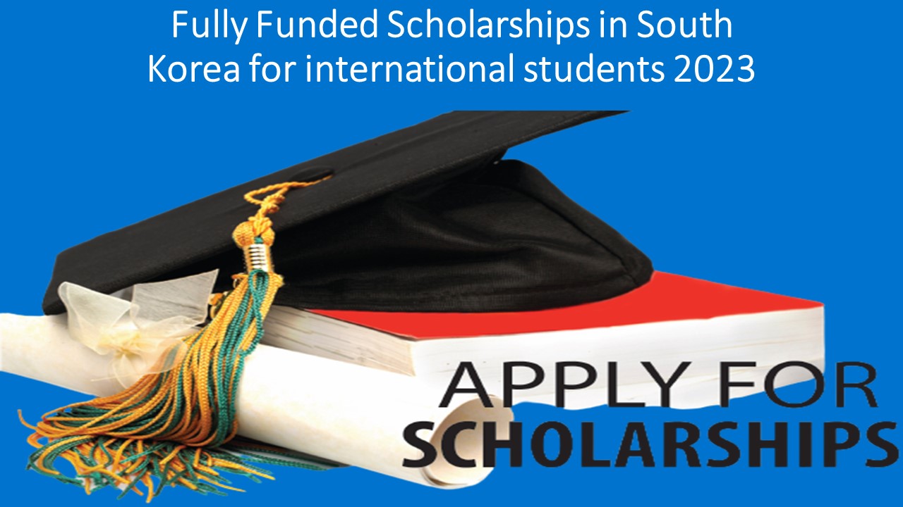 Fully Funded Scholarships in South Korea for international students 2023